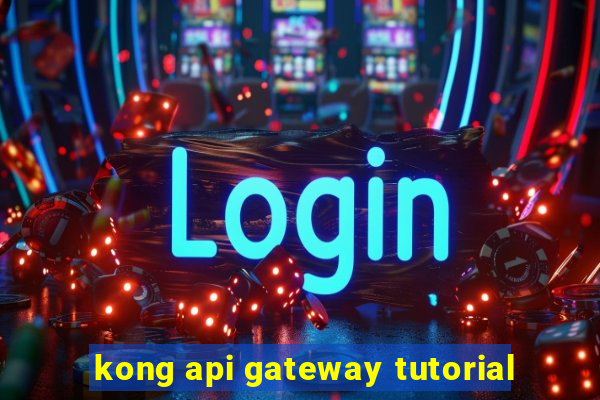 kong api gateway tutorial